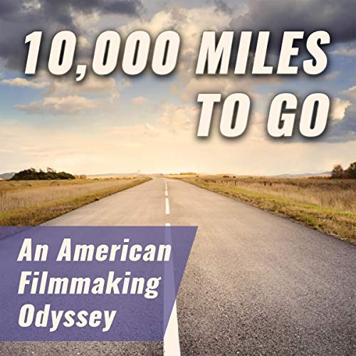 10,000 Miles to Go: An American Filmmaking Odyssey by Jason Rosette and William Grabowski, Narrated by Jason Rosette